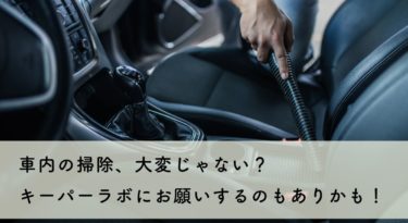 キーパーラボに車内清掃をお願いしたよ！【車内清掃の内容・料金・時間】